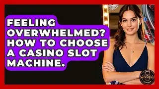 Feeling Overwhelmed? How To Choose A Casino Slot Machine. - Casino Winners Advisor