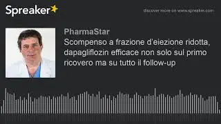 Scompenso a frazione d’eiezione ridotta, dapagliflozin efficace non solo sul primo ricovero ma su tu