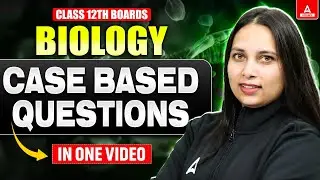 Class 12 Biology Case Based Questions in One Shot for Board Exam 2025