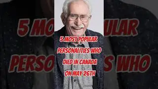 5 Most Popular Personalities Who Died In Canada On May 26th #facts #death #canada #news #celebrity
