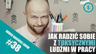 Jak radzić sobie z toksycznymi ludźmi w pracy? -  Dawid Bagiński | SHOW 038