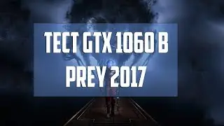 Тест GTX 1060 6 Gb , i7 4770k : Prey 2017 . Frame rate test .