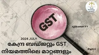 UNION BUDGET - JULY 2024.                         CHANGES IN GST ACT - PART 1