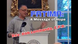 FATIMA: A Message of Hope - Rev Bob Lombardo, C.F.R.