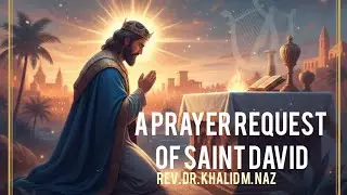 A PRAYER REQUEST OF SAINT DAVIDREV.DR.KHALIDM.NAZ