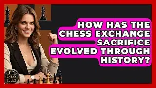 How Has The Chess Exchange Sacrifice Evolved Through History? - The Chess Codex