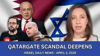 Qatargate Scandal Deepens; Israel Daily News Thursday. Ap 3rd, 2025