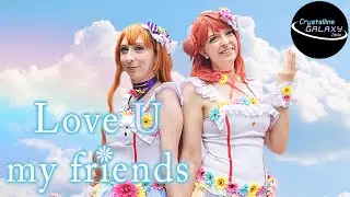 [Crystalline GALAXY] Love U my friends Cosplay Dance MV Love Live! 「ラブライブ！」【踊ってみた】