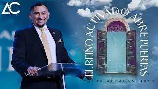 El Reino Activado Abre Puertas | Pastor Abraham Cruz