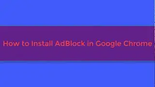 How to Install AdBlock in Google Chrome