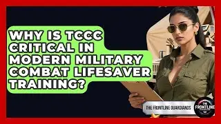 Why Is TCCC Critical In Modern Military Combat Lifesaver Training? - The Frontline Guardians