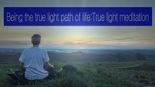 Being the true light path of life:True light meditation #blessing, #life,#peace,#heaven,#God