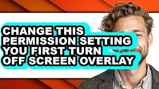 How to Change This Permission Setting You First Turn Off Screen Overlay (easy Method)