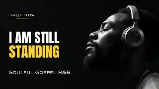 I Am Still Standing | Soulful Gospel R&B Worship - For Strength, Resilience & Faith