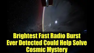 Brightest Fast Radio Burst Ever Detected Could Help Solve Cosmic Mystery