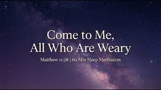 Sleep with Scripture: Bible Verses for Rest & Peace | Matthew 11:28 (60 Min)