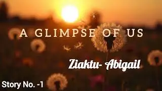 A Glimpse of Us | Story no.-1 | Ziaktu- Abigail (True Story)