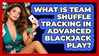 What Is Team Shuffle Tracking In Advanced Blackjack Play? - The Blackjack Blueprint