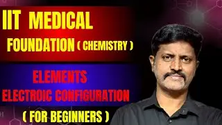 iit foundation chemistry | medical foundation chemistry | Elements & Electronic configuration