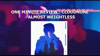 One Minute Review : CloudNone - Almost Weightless