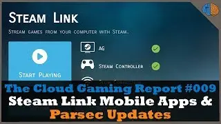 The Cloud Gaming Report #009 - Steam Link Mobile Apps and Parsec Adds H.265 Support!