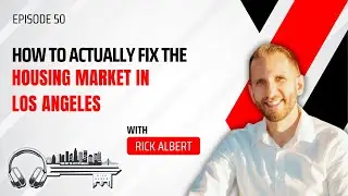 How to Actually Fix the Housing Market in Los Angeles - EP 50