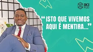 Isto que vivemos aqui é mentira... | Nelson Nhacungue| IKIPOD #17