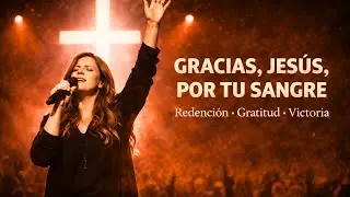 GRACIAS, JESÚS, POR TU SANGRE | Una Canción de Gratitud, Redención y Victoria