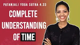 Patanjali Yoga Sutra 4.33 - Complete Understanding Of Time | Yoga Teacher Training | Anvita Dixit