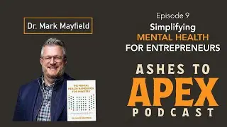 Eps 9: Simplifying Mental Health for Entrepreneurs w/ Dr. Mark Mayfield