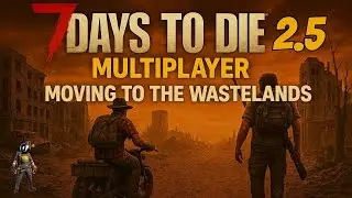 7 DAYS TO DIE MULTIPLAYER MOVING TO THE WASTELAND