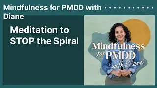 Meditation to STOP the Spiral | Mindfulness for PMDD with Diane