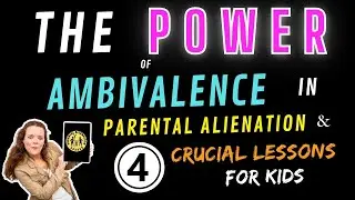 The Power of Ambivalence in Parental Alienation & 4 Crucial Lessons for Kids