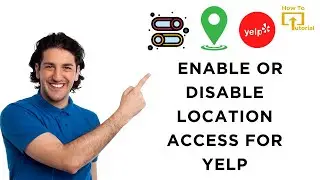 How to Enable or Disable Location Access for Yelp