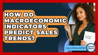 How Do Macroeconomic Indicators Predict Sales Trends? - Sales Pro Blueprint