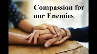 Having Compassion for our Enemies
