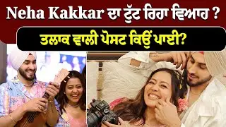 Neha Kakkar ਦਾ ਟੁੱਟ ਰਿਹਾ ਵਿਆਹ ? ਤਲਾਕ ਵਾਲੀ ਪੋਸਟ ਕਿਉਂ ਪਾਈ?