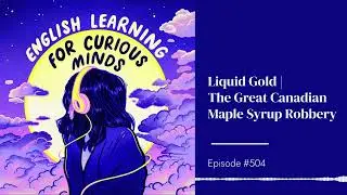 #504 | Liquid Gold | The Great Canadian Maple Syrup Robbery [Learn English Podcast]
