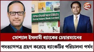 সোশ্যাল ইসলামী ব্যাংকের চেয়ারম্যানের পদত্যাগপত্র গ্রহণ করেছে ব্যাংকটির পরিচালনা পর্ষদ | Bank