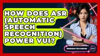 How Does ASR (Automatic Speech Recognition) Power VUI? - Emerging Tech Insider