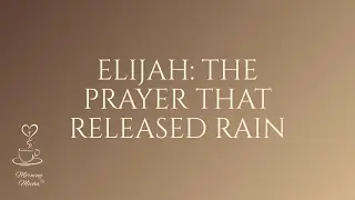 Elijah: The Prayer That Released Rain | Daily Devotional 