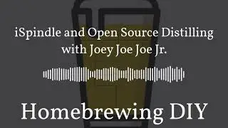 Homebrewing DIY Podcast Episode 37 - iSpindle and Open Source Distilling with Joey Joe Joe Jr.