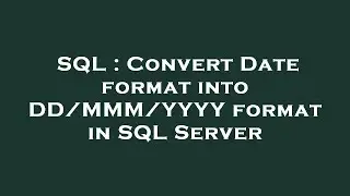 SQL : Convert Date format into DD/MMM/YYYY format in SQL Server