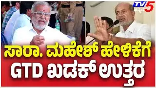 GT Devegowda Counter Sara Mahesh: ಸಾರಾ. ಮಹೇಶ್​​​ ಹೇಳಿಕೆಗೆ......GTD ಖಡಕ್​​​​ ಉತ್ತರ