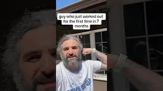 Guy who just worked out for the first time in 7 months 