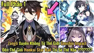 Zongli Xuyên Không Từ Thế Giới Genshin ImpactĐến Thế Giới Honkai Star Rail Thì Sẽ Thế Nào | Phần 1
