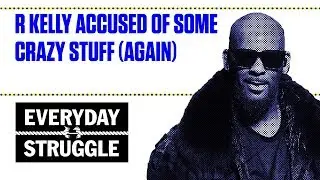 Ар Келли снова обвиняют в каких-то безумных вещах | Everyday Struggle