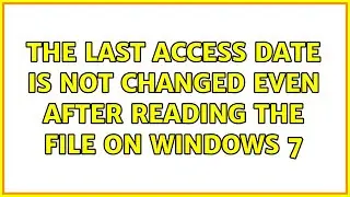 The last access date is not changed even after reading the file on Windows 7 (2 Solutions!!)