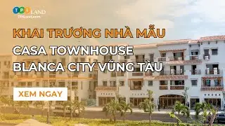 TRẢI NGHIỆM THỰC TẾ NH&Agrave; MẪU CASA TOWNHOUSE - BLANCA CITY VŨNG T&Agrave;U | TPI LAND