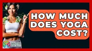 How Much Does Yoga Cost? - Holistic Balance And Bliss